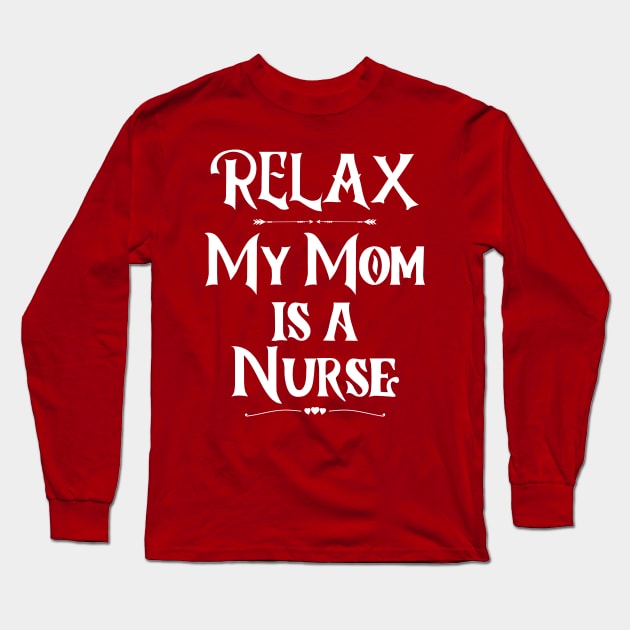 Relax My Mom is a Nurse Long Sleeve T-Shirt by The Sober Art